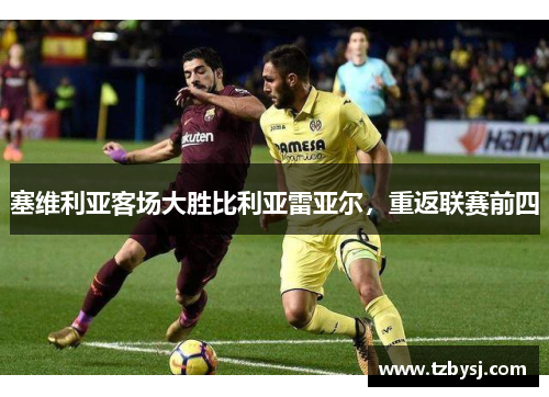 塞维利亚客场大胜比利亚雷亚尔，重返联赛前四